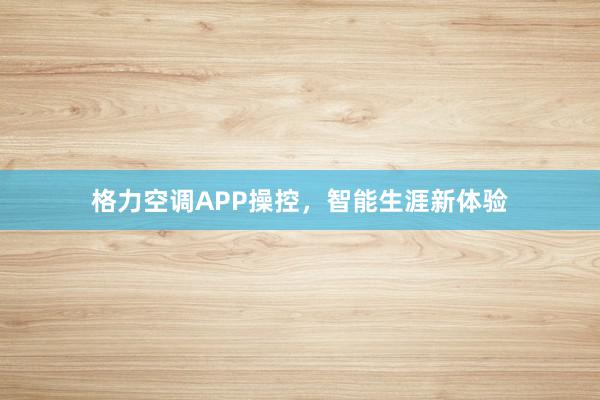 格力空调APP操控，智能生涯新体验